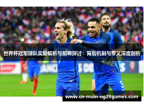 世界杯冠军球队奖励解析与前瞻探讨：背后机制与意义深度剖析