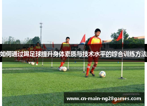 如何通过踢足球提升身体素质与技术水平的综合训练方法