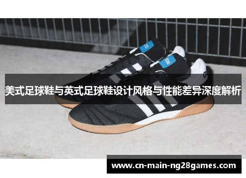 美式足球鞋与英式足球鞋设计风格与性能差异深度解析 美式足球鞋与英式足球鞋设计风格与性能差异深度解析