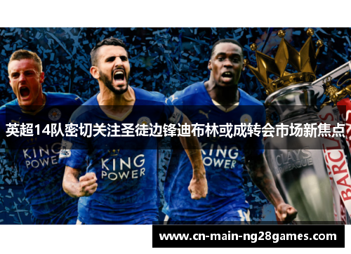 英超14队密切关注圣徒边锋迪布林或成转会市场新焦点