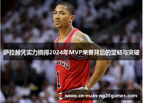 萨拉赫凭实力摘得2024年MVP荣誉背后的坚韧与突破 萨拉赫凭实力摘得2024年MVP荣誉背后的坚韧与突破
