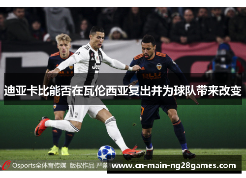 迪亚卡比能否在瓦伦西亚复出并为球队带来改变