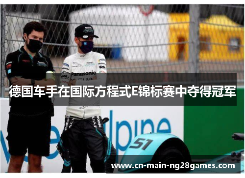 德国车手在国际方程式E锦标赛中夺得冠军 德国车手在国际方程式E锦标赛中夺得冠军