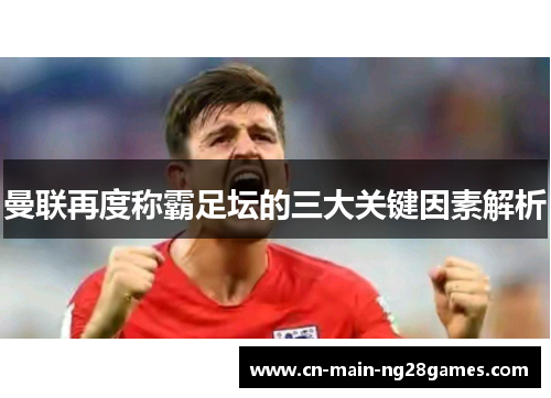 曼联再度称霸足坛的三大关键因素解析