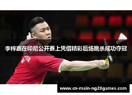 李梓嘉在印尼公开赛上凭借精彩后场跳杀成功夺冠