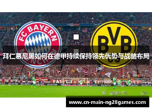 拜仁慕尼黑如何在德甲持续保持领先优势与战略布局