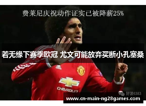若无缘下赛季欧冠 尤文可能放弃买断小孔塞桑 若无缘下赛季欧冠 尤文可能放弃买断小孔塞桑