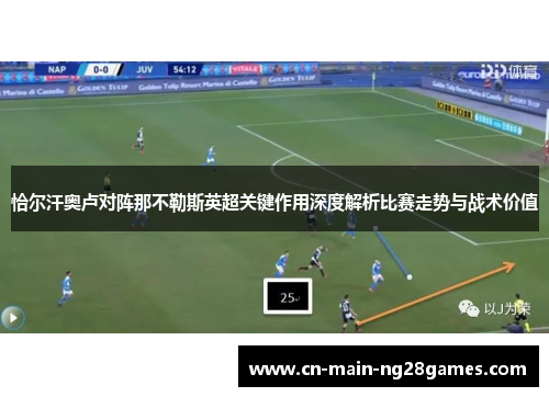 恰尔汗奥卢对阵那不勒斯英超关键作用深度解析比赛走势与战术价值 恰尔汗奥卢对阵那不勒斯英超关键作用深度解析比赛走势与战术价值